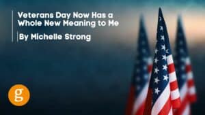 Veterans Day Now Has a Whole New Meaning to Me