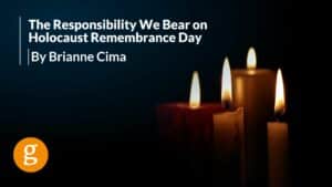 The Responsibility We Bear on Holocaust Remembrance Day