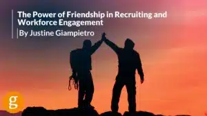 The Power of Friendship in Recruiting and Workforce Engagement
