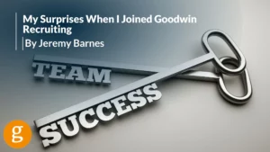 My Surprises When I Joined Goodwin Recruiting