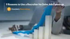 9 Reasons to Use a Recruiter for Sales Job Openings by Goodwin Recruiting