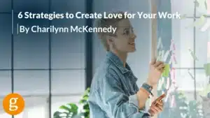 6 Strategies to Create Love for Your Work