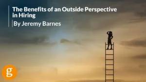 The Benefits of an Outside Perspective in Hiring by Jeremy Barnes