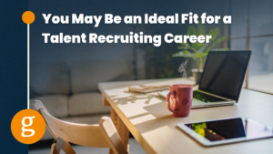 You May Be an Ideal Fit for a Talent Recruiting Career