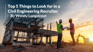Top 5 Things to Look for in a Civil Engineering Recruiter