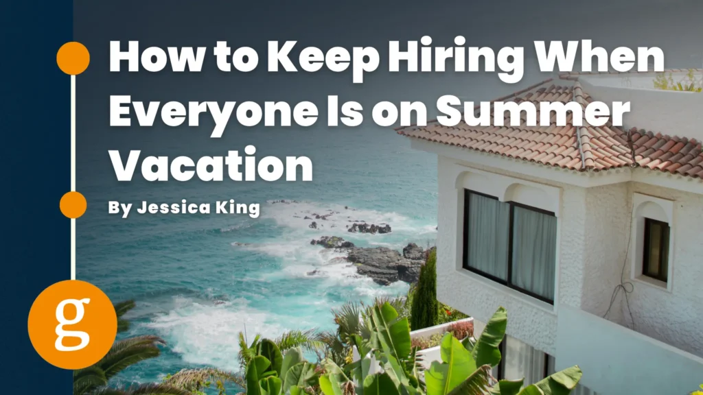 Hiring When Everyone Is on Summer Vacation